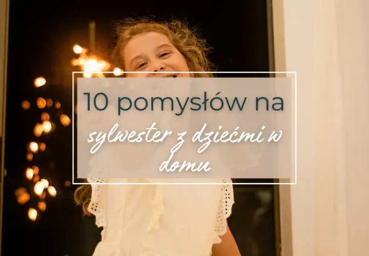 Sylwester dla dzieci i rodziców: niezapomniane chwile w rodzinie