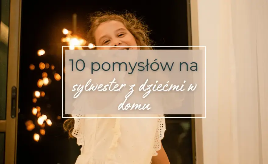 Sylwester dla dzieci i rodziców: niezapomniane chwile w rodzinie